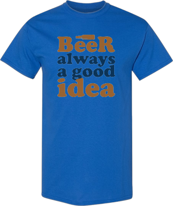 Beer Always A Good Idea Shirt