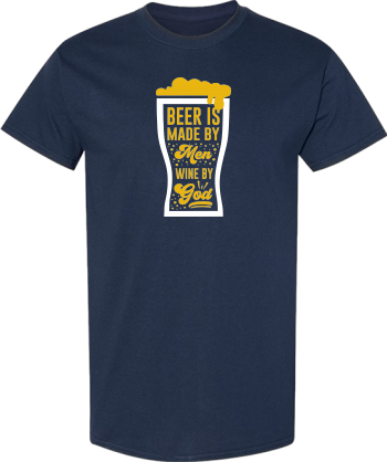 Beer Is Made By Men Wine By God Shirt