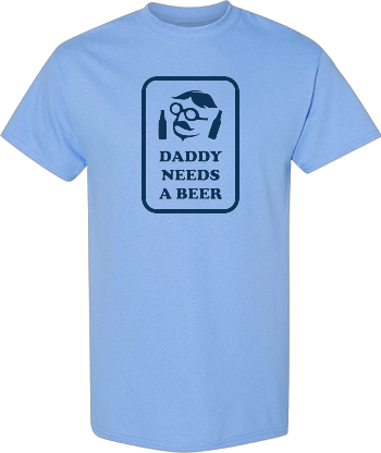 Daddy Needs A Beer Shirt