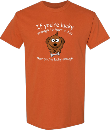 Dog Lover Funny Gift  If Youre Lucky Enough To Have A Dog Tshirt Shirt