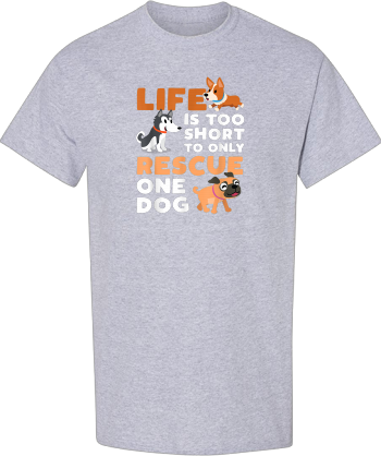 Life Is Too Short To Only Rescue One Dog Tshirt Tshirt Shirt
